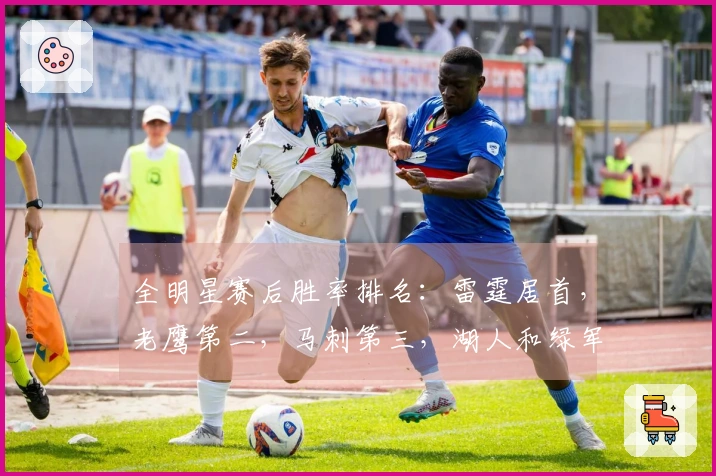 全明星赛后胜率排名：雷霆居首，老鹰第二，马刺第三，湖人和绿军并列第六