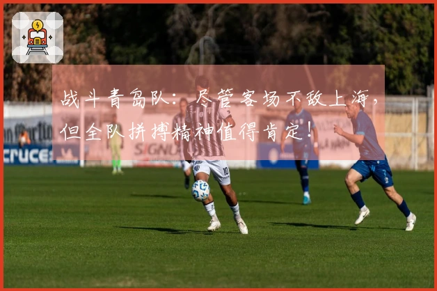 战斗青岛队：尽管客场不敌上海，但全队拼搏精神值得肯定！